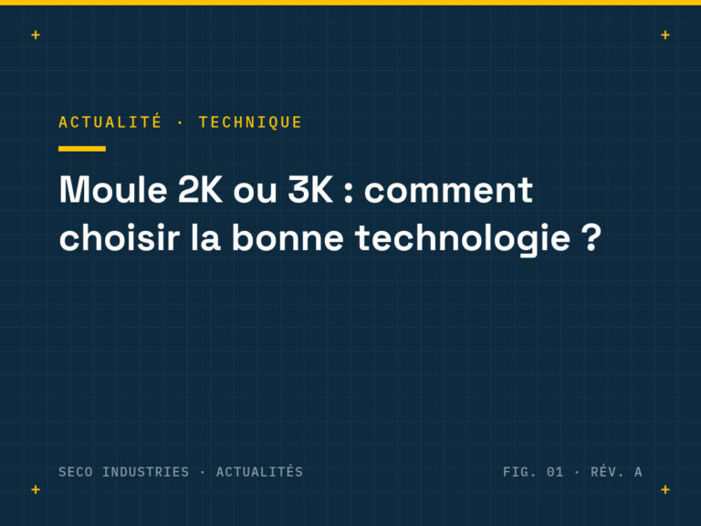 Planche technique SECO Industries : Moule 2K ou 3K, comment choisir la bonne technologie
