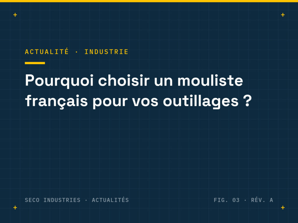 Planche technique SECO Industries : pourquoi choisir un mouliste français