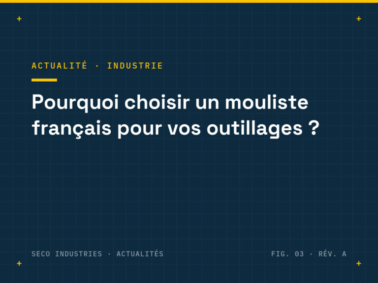 Planche technique SECO Industries : pourquoi choisir un mouliste français
